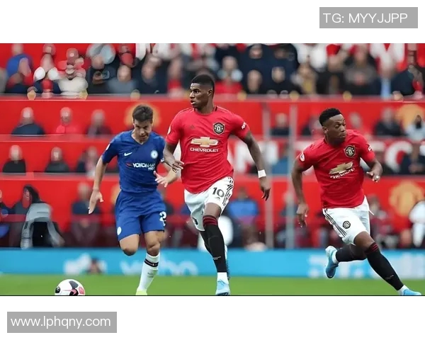 切尔西对阵曼联精彩赛事直播全程回顾与分析
