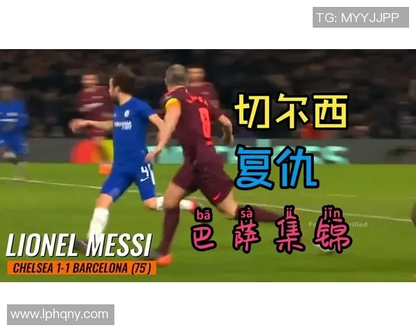 巴萨与切尔西精彩对决集锦回放回顾足球盛宴瞬间与精彩时刻 巴萨与切尔西精彩对决集锦回放回顾足球盛宴瞬间与精彩时刻